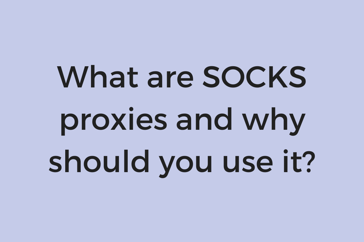 What are SOCKS proxies and why should you use them?