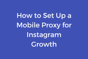 How to Set Up a Mobile Proxy for Instagram Growth