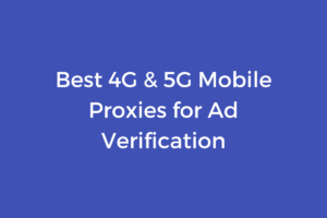 Best 4G & 5G Mobile Proxies for Ad Verification