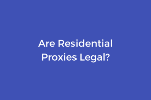 Are Residential Proxies Legal?