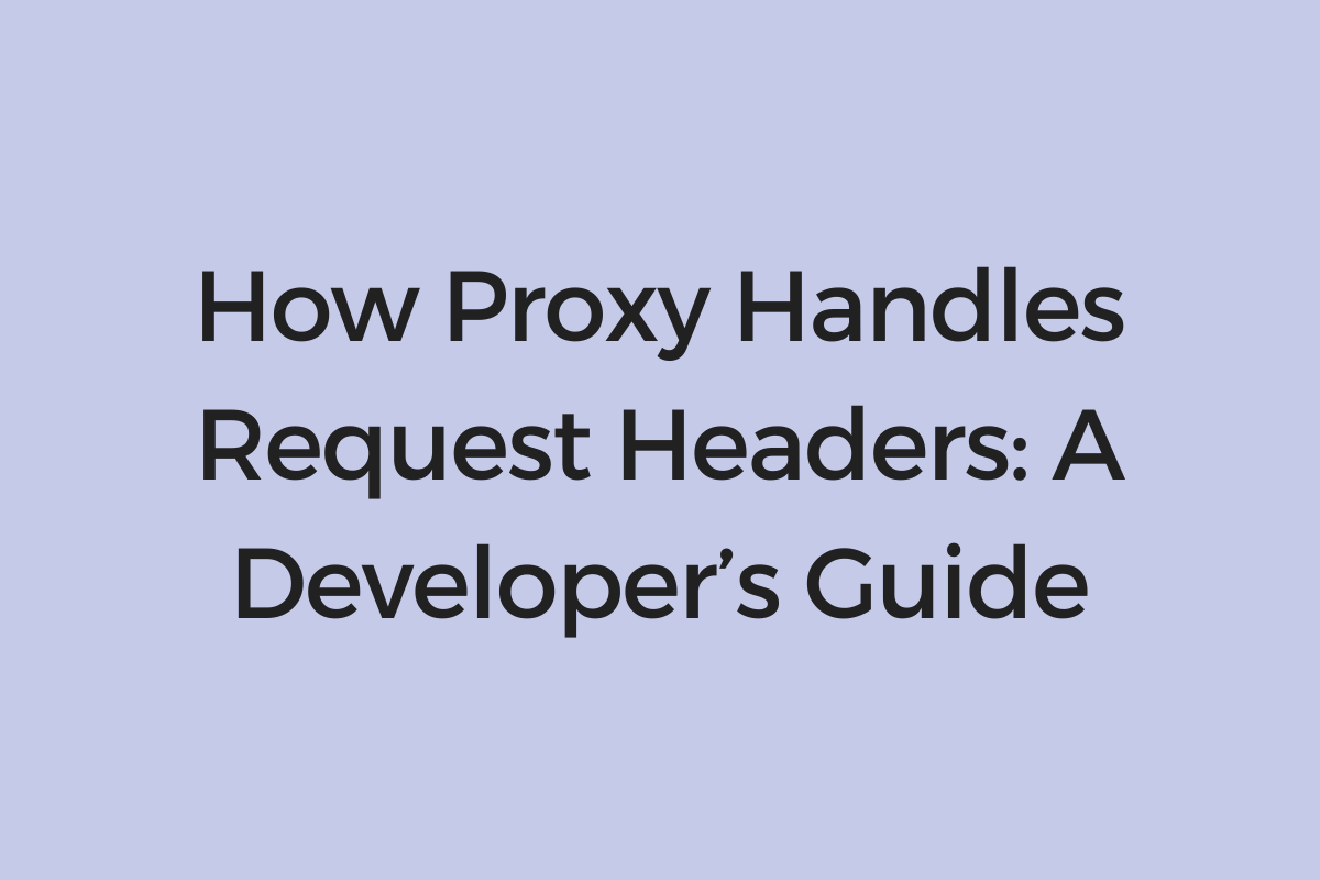 How Proxy Handles Request Headers: A Developer’s Guide - HydraProxy