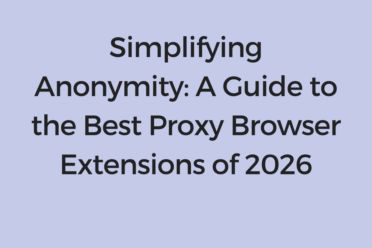 Best Proxy Browser Extensions of 2026