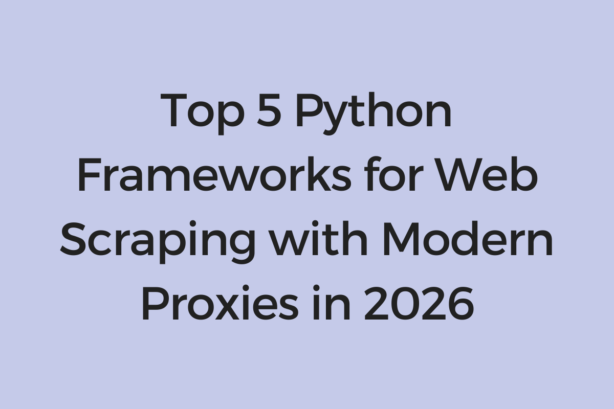 Best Frameworks for Web Scraping with Modern Proxies in 2026